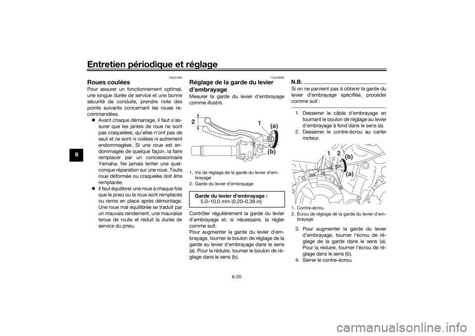 YAMAHA XSR 700 2021 Notices Demploi (in French) Entretien périodique et réglage
6-20
6
FAU21963
Roues couléesPour assurer un fonctionnement optimal,
une longue durée de service et une bonne
sécurité de conduite, prendre note des
points suivan YAMAHA XSR 700 2021 Notices Demploi (in French) Entretien périodique et réglage
6-20
6
FAU21963
Roues couléesPour assurer un fonctionnement optimal,
une longue durée de service et une bonne
sécurité de conduite, prendre note des
points suivan