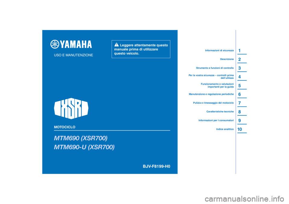 YAMAHA XSR 700 2021  Manuale duso (in Italian) PANTONE285C
MTM690 (XSR700)
MTM690-U (XSR700)
1
2
3
4
5
6
7
8
9
10
USO E MANUTENZIONE
MOTOCICLO
  Leggere attentamente questo 
manuale prima di utilizzare 
questo veicolo.
Informazioni per I consumato