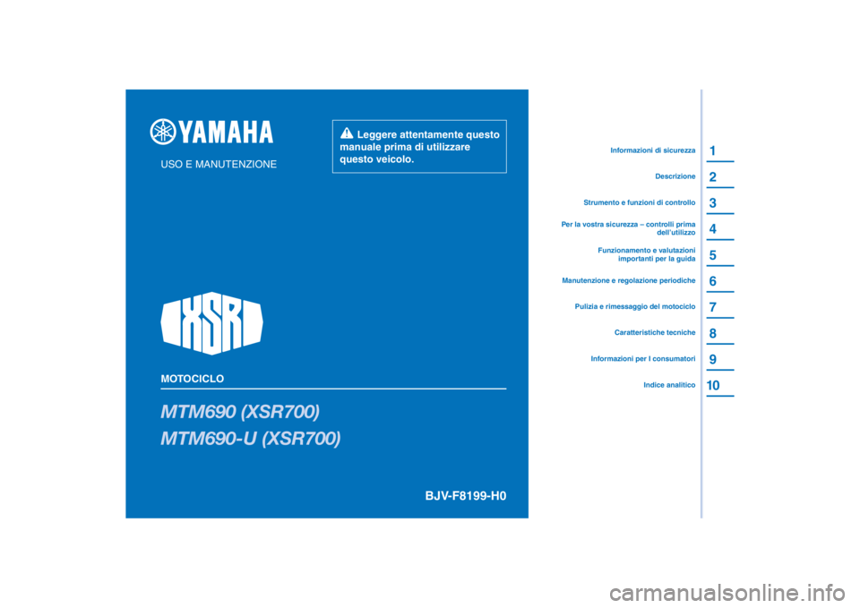 YAMAHA XSR 700 2021 Manuale duso (in Italian) PANTONE285C
MTM690 (XSR700)
MTM690-U (XSR700)
1
2
3
4
5
6
7
8
9
10
USO E MANUTENZIONE
MOTOCICLO
Leggere attentamente questo
manuale prima di utilizzare
questo veicolo.
Informazioni per I consumato YAMAHA XSR 700 2021 Manuale duso (in Italian) PANTONE285C
MTM690 (XSR700)
MTM690-U (XSR700)
1
2
3
4
5
6
7
8
9
10
USO E MANUTENZIONE
MOTOCICLO
Leggere attentamente questo
manuale prima di utilizzare
questo veicolo.
Informazioni per I consumato