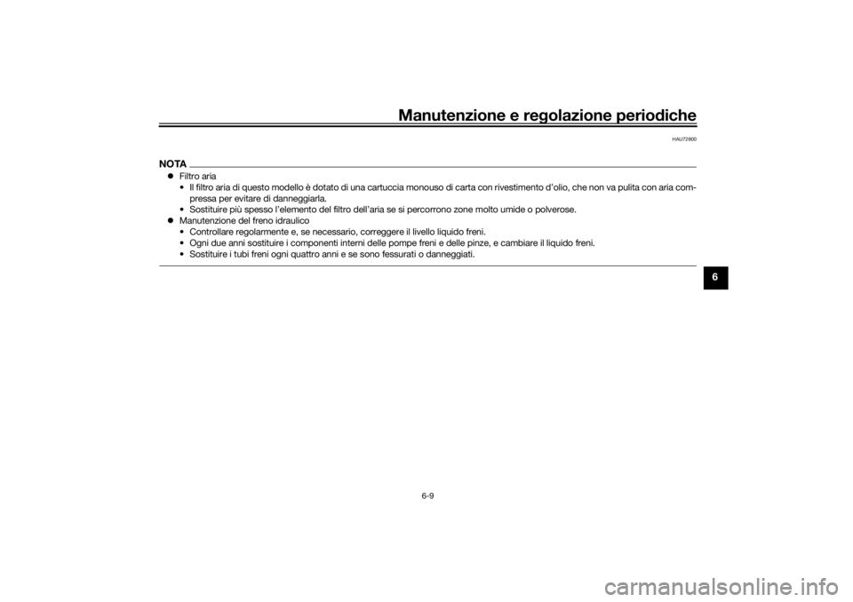 YAMAHA XSR 700 2021  Manuale duso (in Italian) Manutenzione e regolazione perio diche
6-9
6
HAU72800
NOTA Filtro aria
• Il filtro aria di questo modello è dotato di una cartuccia mo nouso di carta con rivestimento d’olio, che non va pulita