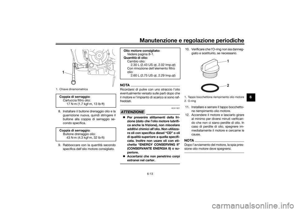 YAMAHA XSR 700 2021  Manuale duso (in Italian) Manutenzione e regolazione perio diche
6-13
6
8. Installare il bullone drenaggio olio e la
guarnizione nuova, quindi stringere il
bullone alla coppia di serraggio se-
condo specifica.
9. Rabboccare co