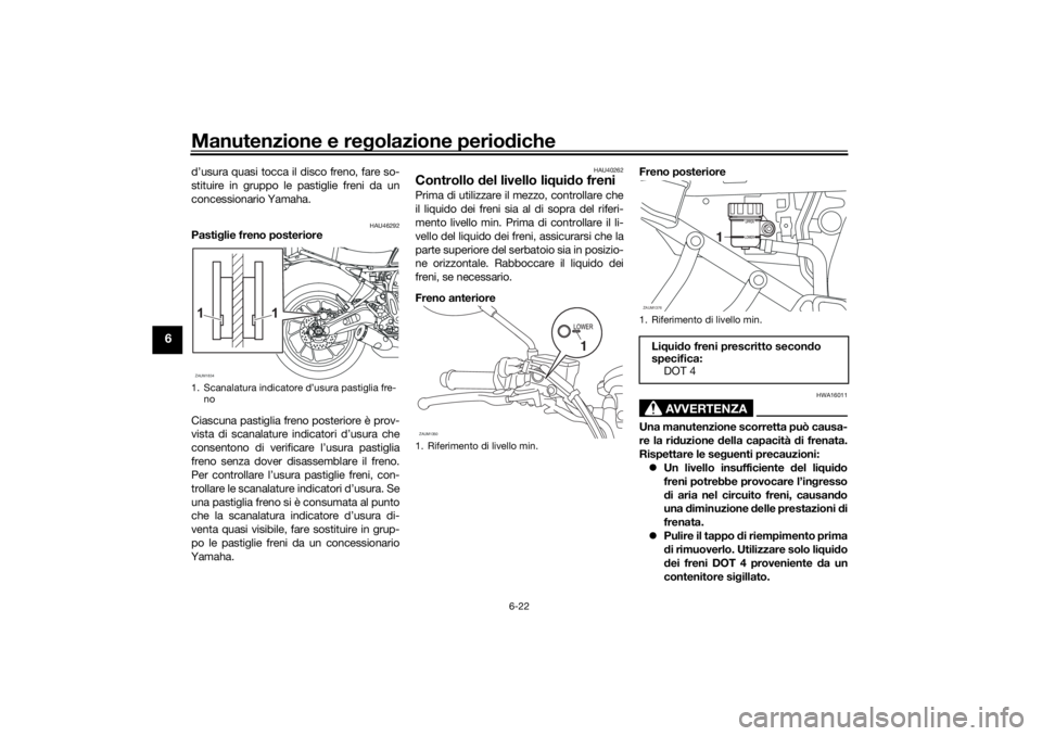 YAMAHA XSR 700 2021 Manuale duso (in Italian) Manutenzione e regolazione perio diche
6-22
6
d’usura quasi tocca il disco freno, fare so-
stituire in gruppo le pastiglie freni da un
concessionario Yamaha.
HAU46292
Pasti glie freno posteriore
Cia YAMAHA XSR 700 2021 Manuale duso (in Italian) Manutenzione e regolazione perio diche
6-22
6
d’usura quasi tocca il disco freno, fare so-
stituire in gruppo le pastiglie freni da un
concessionario Yamaha.
HAU46292
Pasti glie freno posteriore
Cia