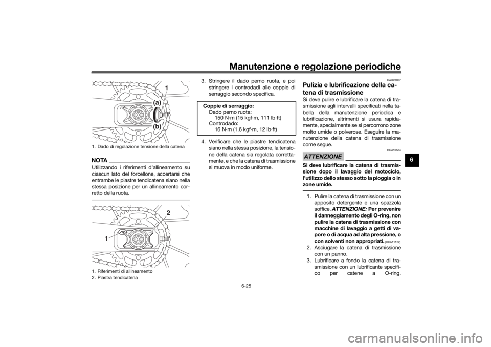 YAMAHA XSR 700 2021 Manuale duso (in Italian) Manutenzione e regolazione perio diche
6-25
6
NOTAUtilizzando i riferimenti d’allineamento su
ciascun lato del forcellone, accertarsi che
entrambe le piastre tendicatena siano nella
stessa posizione YAMAHA XSR 700 2021 Manuale duso (in Italian) Manutenzione e regolazione perio diche
6-25
6
NOTAUtilizzando i riferimenti d’allineamento su
ciascun lato del forcellone, accertarsi che
entrambe le piastre tendicatena siano nella
stessa posizione