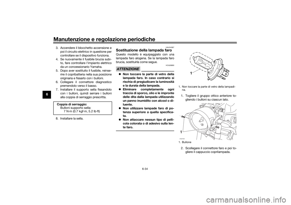 YAMAHA XSR 700 2021 Manuale duso (in Italian) Manutenzione e regolazione perio diche
6-34
6
3. Accendere il blocchetto accensione e
poi il circuito elettrico in questione per
controllare se il dispositivo funziona.
4. Se nuovamente il fusibile br YAMAHA XSR 700 2021 Manuale duso (in Italian) Manutenzione e regolazione perio diche
6-34
6
3. Accendere il blocchetto accensione e
poi il circuito elettrico in questione per
controllare se il dispositivo funziona.
4. Se nuovamente il fusibile br