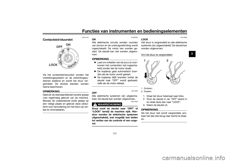 YAMAHA XSR 700 2021 Instructieboekje (in Dutch) Functies van instrumenten en bed ienin gselementen
3-2
3
DAU10474
Contactslot/stuurslotVia het contactslot/stuurslot worden het
ontstekingssysteem en de verlichtingssy-
stemen bediend en wordt het stu YAMAHA XSR 700 2021 Instructieboekje (in Dutch) Functies van instrumenten en bed ienin gselementen
3-2
3
DAU10474
Contactslot/stuurslotVia het contactslot/stuurslot worden het
ontstekingssysteem en de verlichtingssy-
stemen bediend en wordt het stu