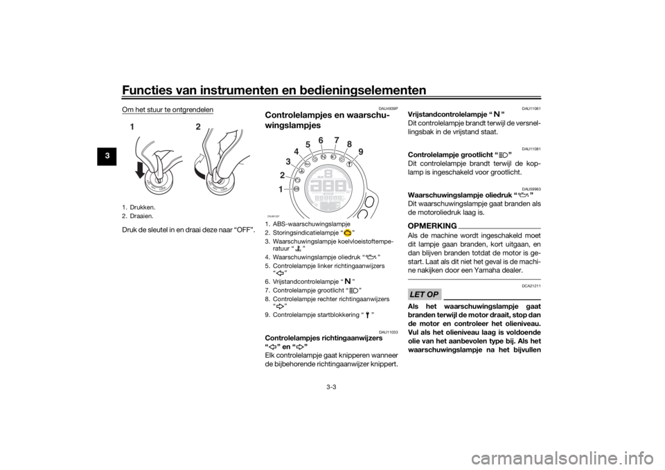 YAMAHA XSR 700 2021  Instructieboekje (in Dutch) Functies van instrumenten en bed ienin gselementen
3-3
3
Om het stuur te ontgrendelenDruk de sleutel in en draai deze naar “OFF”.
DAU4939P
Controlelampjes en waarschu-
win gslampjes
DAU11033
Contr