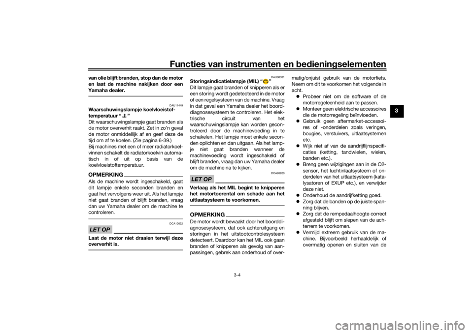 YAMAHA XSR 700 2021  Instructieboekje (in Dutch) Functies van instrumenten en bed ienin gselementen
3-4
3
van olie  blijft  bran den, stop d an de motor
en laat d e machine nakijken  door een
Yamaha  dealer.
DAU11449
Waarschuwin gslampje koelvloeist