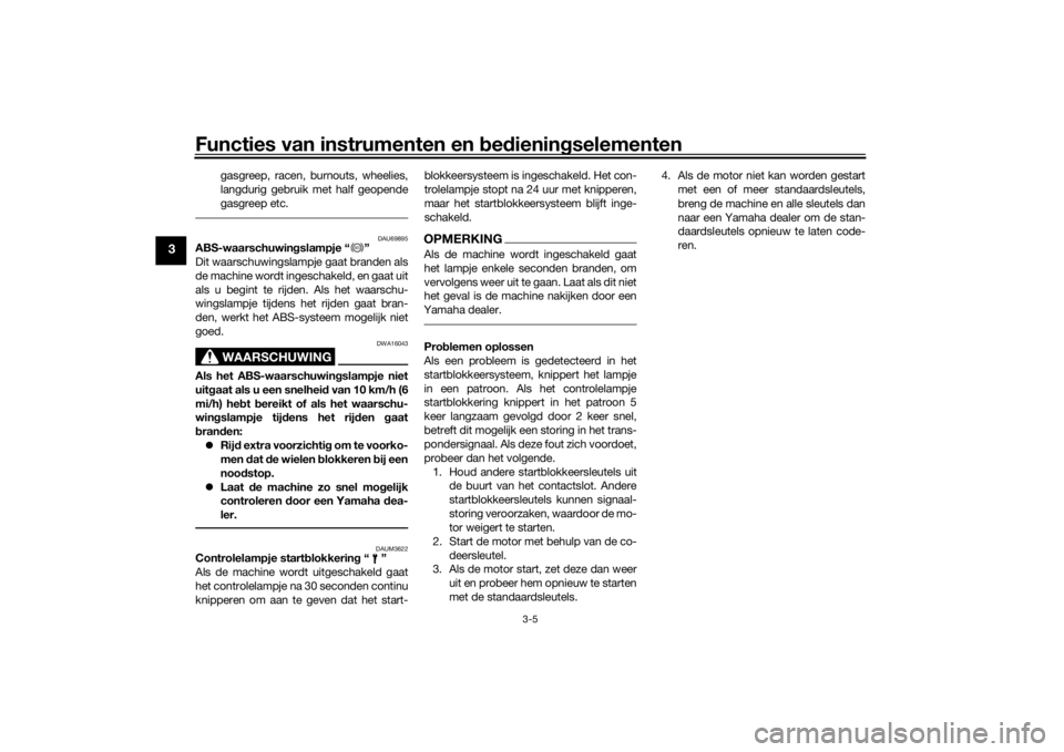 YAMAHA XSR 700 2021  Instructieboekje (in Dutch) Functies van instrumenten en bed ienin gselementen
3-5
3
gasgreep, racen, burnouts, wheelies,
langdurig gebruik met half geopende
gasgreep etc.
DAU69895
ABS-waarschuwin gslampje “ ”
Dit waarschuwi