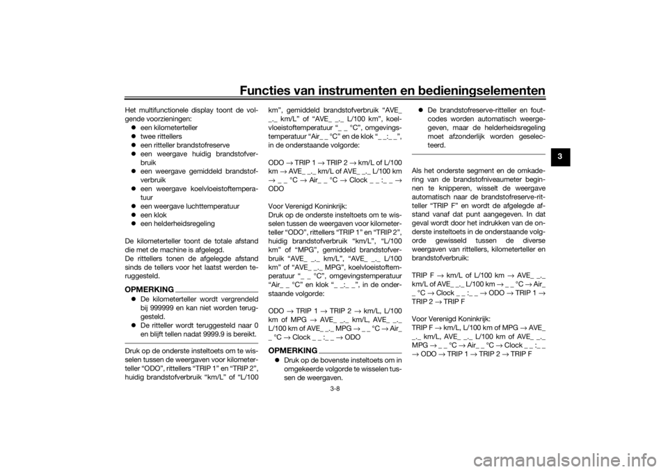 YAMAHA XSR 700 2021  Instructieboekje (in Dutch) Functies van instrumenten en bed ienin gselementen
3-8
3
Het multifunctionele display toont de vol-
gende voorzieningen:
 een kilometerteller
 twee rittellers
 een ritteller brandstofreserve
