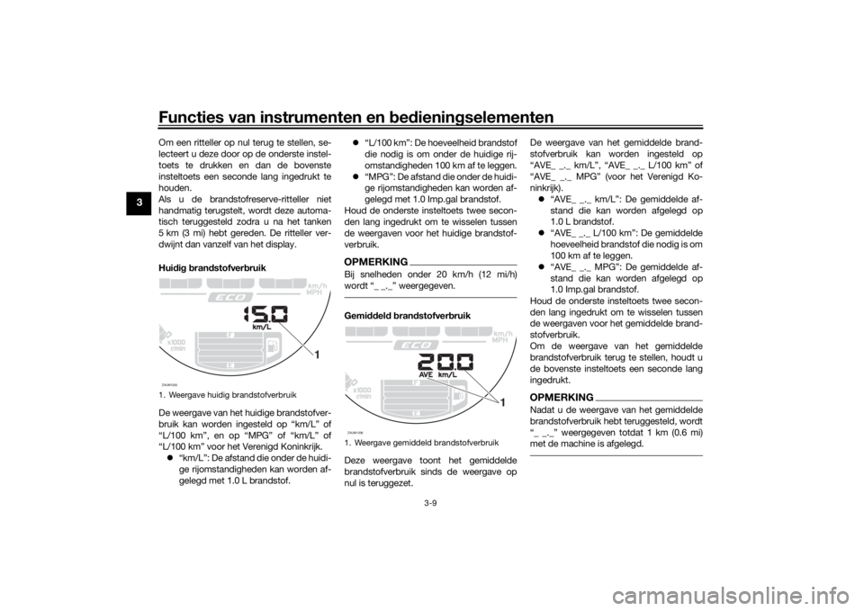 YAMAHA XSR 700 2021  Instructieboekje (in Dutch) Functies van instrumenten en bed ienin gselementen
3-9
3
Om een ritteller op nul terug te stellen, se-
lecteert u deze door op de onderste instel-
toets te drukken en dan de bovenste
insteltoets een s