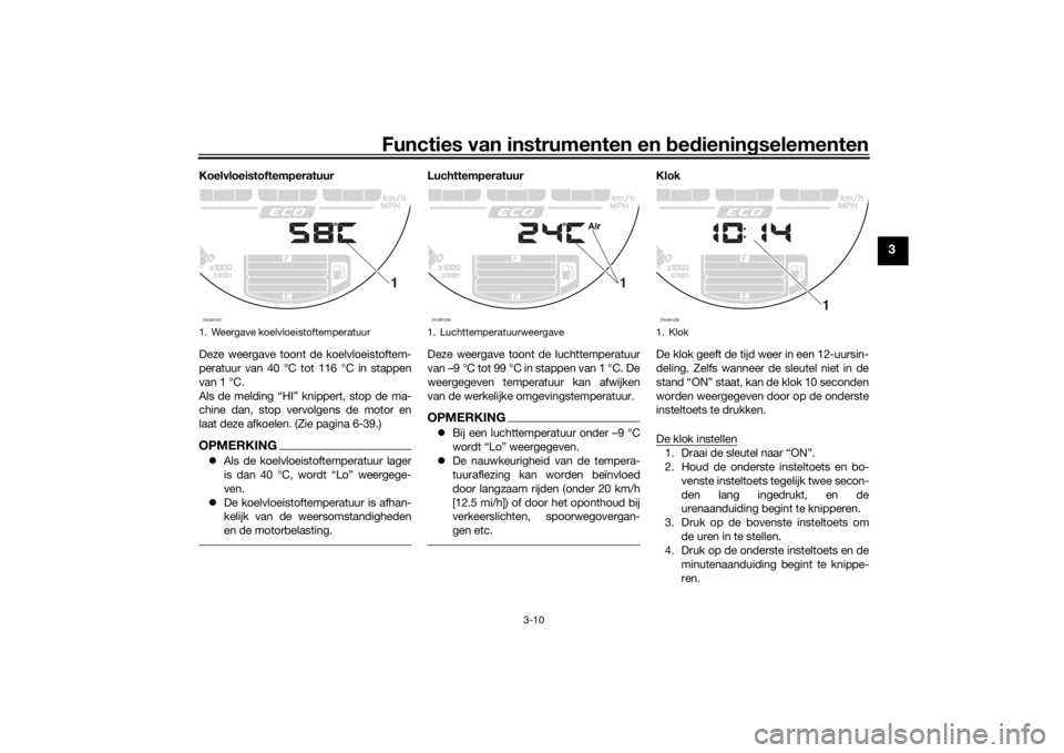 YAMAHA XSR 700 2021 Instructieboekje (in Dutch) Functies van instrumenten en bed ienin gselementen
3-10
3
Koelvloeistoftemperatuur
Deze weergave toont de koelvloeistoftem-
peratuur van 40 °C tot 116 °C in stappen
van 1 °C.
Als de melding “HI YAMAHA XSR 700 2021 Instructieboekje (in Dutch) Functies van instrumenten en bed ienin gselementen
3-10
3
Koelvloeistoftemperatuur
Deze weergave toont de koelvloeistoftem-
peratuur van 40 °C tot 116 °C in stappen
van 1 °C.
Als de melding “HI