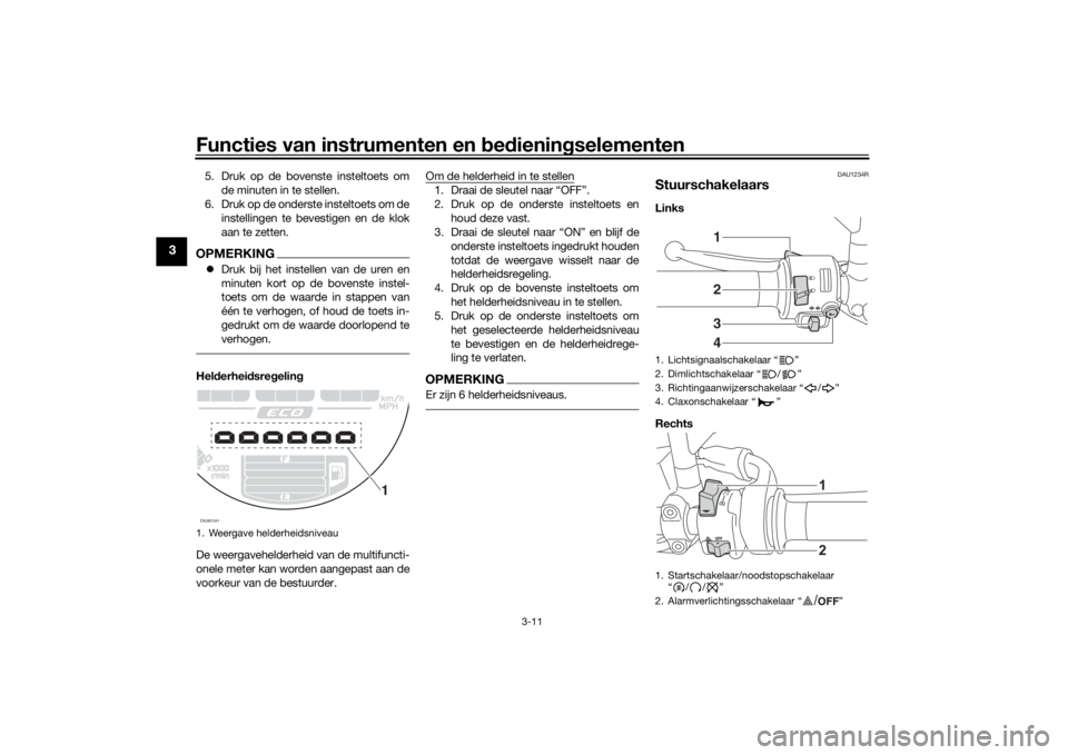 YAMAHA XSR 700 2021  Instructieboekje (in Dutch) Functies van instrumenten en bed ienin gselementen
3-11
3
5. Druk op de bovenste insteltoets om
de minuten in te stellen.
6. Druk op de onderste insteltoets om de instellingen te bevestigen en de klok