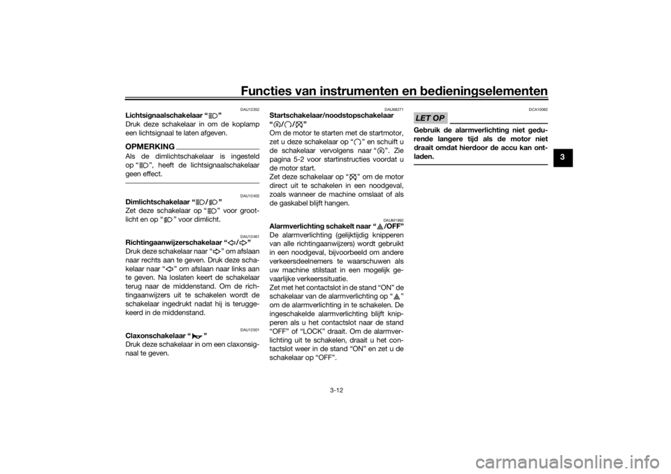YAMAHA XSR 700 2021  Instructieboekje (in Dutch) Functies van instrumenten en bed ienin gselementen
3-12
3
DAU12352
Lichtsi gnaalschakelaar “ ”
Druk deze schakelaar in om de koplamp
een lichtsignaal te laten afgeven.OPMERKINGAls de dimlichtschak