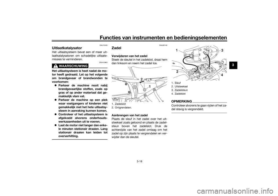 YAMAHA XSR 700 2021 Instructieboekje (in Dutch) Functies van instrumenten en bed ienin gselementen
3-18
3
DAU13435
UitlaatkatalysatorHet uitlaatsysteem bevat een of meer uit-
laatkatalysatoren om schadelijke uitlaate-
missies te verminderen.
WAARSC YAMAHA XSR 700 2021 Instructieboekje (in Dutch) Functies van instrumenten en bed ienin gselementen
3-18
3
DAU13435
UitlaatkatalysatorHet uitlaatsysteem bevat een of meer uit-
laatkatalysatoren om schadelijke uitlaate-
missies te verminderen.
WAARSC