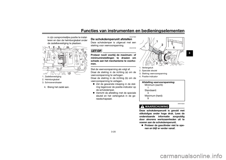 YAMAHA XSR 700 2021 Instructieboekje (in Dutch) Functies van instrumenten en bed ienin gselementen
3-20
3
in zijn oorspronkelijke positie te instal-
leren en dan de helmborgkabel onder
de zadelbevestiging te plaatsen.
4. Breng het zadel aan.
DAU470 YAMAHA XSR 700 2021 Instructieboekje (in Dutch) Functies van instrumenten en bed ienin gselementen
3-20
3
in zijn oorspronkelijke positie te instal-
leren en dan de helmborgkabel onder
de zadelbevestiging te plaatsen.
4. Breng het zadel aan.
DAU470