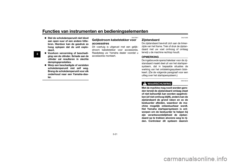 YAMAHA XSR 700 2021 Instructieboekje (in Dutch) Functies van instrumenten en bed ienin gselementen
3-21
3
Stel de schokd emperunit niet b loot
aan open vuur of een an dere hitte-
b ron. Hierd oor kan de gas druk zo
hoo g oplopen dat de unit YAMAHA XSR 700 2021 Instructieboekje (in Dutch) Functies van instrumenten en bed ienin gselementen
3-21
3
Stel de schokd emperunit niet b loot
aan open vuur of een an dere hitte-
b ron. Hierd oor kan de gas druk zo
hoo g oplopen dat de unit
