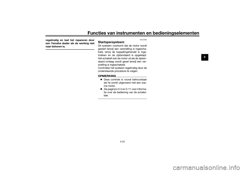 YAMAHA XSR 700 2021 Instructieboekje (in Dutch) Functies van instrumenten en bed ienin gselementen
3-22
3
re gelmati g en laat het repareren door
een Yamaha dealer als d e werking niet
naar behoren is.
DAU44895
StartspersysteemDit systeem voorko YAMAHA XSR 700 2021 Instructieboekje (in Dutch) Functies van instrumenten en bed ienin gselementen
3-22
3
re gelmati g en laat het repareren door
een Yamaha dealer als d e werking niet
naar behoren is.
DAU44895
StartspersysteemDit systeem voorko