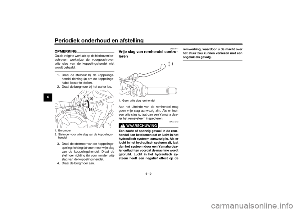 YAMAHA XSR 700 2021 Instructieboekje (in Dutch) Periodiek on derhou d en afstelling
6-19
6
OPMERKINGGa als volgt te werk als op de hierboven be-
schreven werkwijze de voorgeschreven
vrije slag van de koppelingshendel niet
wordt gehaald.1. Draai de YAMAHA XSR 700 2021 Instructieboekje (in Dutch) Periodiek on derhou d en afstelling
6-19
6
OPMERKINGGa als volgt te werk als op de hierboven be-
schreven werkwijze de voorgeschreven
vrije slag van de koppelingshendel niet
wordt gehaald.1. Draai de