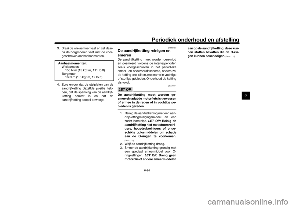 YAMAHA XSR 700 2021 Instructieboekje (in Dutch) Periodiek on derhoud en afstelling
6-24
6
3. Draai de wielasmoer vast en zet daar-
na de borgmoeren vast met de voor-
geschreven aanhaalmomenten.
4. Zorg ervoor dat de stelplaten van de aandrijfketti YAMAHA XSR 700 2021 Instructieboekje (in Dutch) Periodiek on derhoud en afstelling
6-24
6
3. Draai de wielasmoer vast en zet daar-
na de borgmoeren vast met de voor-
geschreven aanhaalmomenten.
4. Zorg ervoor dat de stelplaten van de aandrijfketti