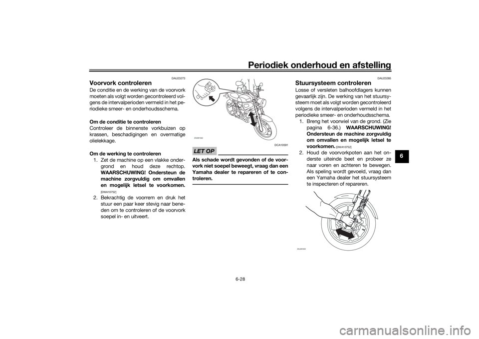 YAMAHA XSR 700 2021 Instructieboekje (in Dutch) Periodiek on derhoud en afstelling
6-28
6
DAU23273
Voorvork controlerenDe conditie en de werking van de voorvork
moeten als volgt worden gecontroleerd vol-
gens de intervalperioden vermeld in het pe- YAMAHA XSR 700 2021 Instructieboekje (in Dutch) Periodiek on derhoud en afstelling
6-28
6
DAU23273
Voorvork controlerenDe conditie en de werking van de voorvork
moeten als volgt worden gecontroleerd vol-
gens de intervalperioden vermeld in het pe-