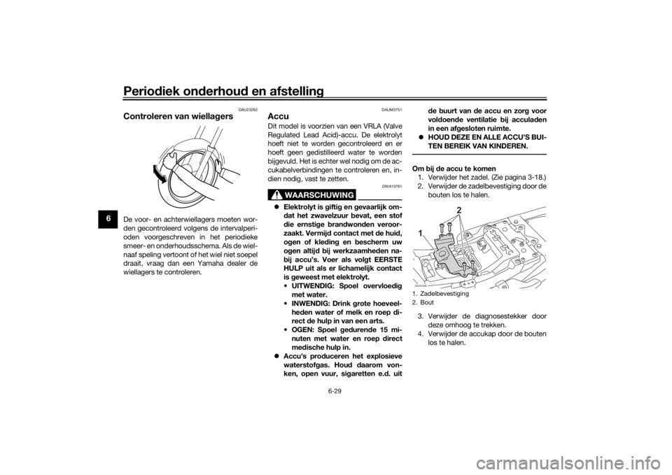 YAMAHA XSR 700 2021  Instructieboekje (in Dutch) Periodiek on derhou d en afstelling
6-29
6
DAU23292
Controleren van wiella gersDe voor- en achterwiellagers moeten wor-
den gecontroleerd volgens de intervalperi-
oden voorgeschreven in het periodieke