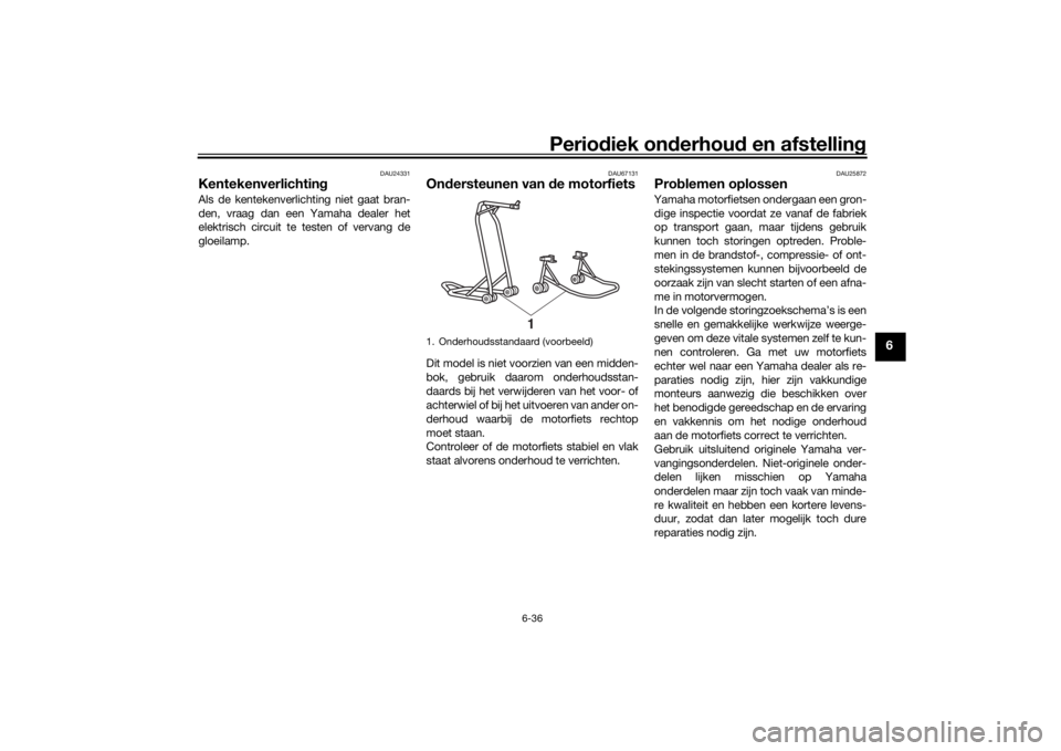 YAMAHA XSR 700 2021 Instructieboekje (in Dutch) Periodiek on derhoud en afstelling
6-36
6
DAU24331
Kentekenverlichtin gAls de kentekenverlichting niet gaat bran-
den, vraag dan een Yamaha dealer het
elektrisch circuit te testen of vervang de
gloei YAMAHA XSR 700 2021 Instructieboekje (in Dutch) Periodiek on derhoud en afstelling
6-36
6
DAU24331
Kentekenverlichtin gAls de kentekenverlichting niet gaat bran-
den, vraag dan een Yamaha dealer het
elektrisch circuit te testen of vervang de
gloei