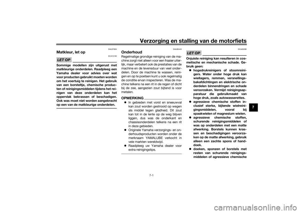 YAMAHA XSR 700 2021  Instructieboekje (in Dutch) Verzorgin g en stallin g van  de motorfiets
7-1
7
DAU37834
Matkleur, let opLET OP
DCA15193
Sommi ge mo dellen zijn uit gerust met
matkleuri ge on der delen. Raa dplee g een
Yamaha  dealer voor a dvies