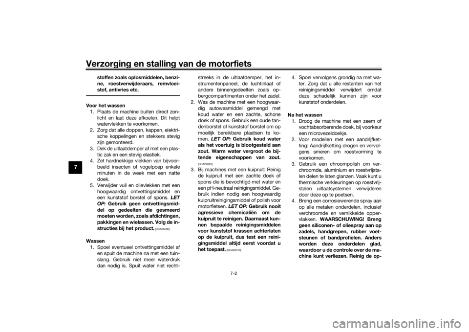 YAMAHA XSR 700 2021 Instructieboekje (in Dutch) Verzorgin g en stallin g van de motorfiets
7-2
7
stoffen zoals oplosmi ddelen, benzi-
ne, roestverwijd eraars, remvloei-
stof, antivries etc.
Voor het wassen 1. Plaats de machine buiten direct zon- l YAMAHA XSR 700 2021 Instructieboekje (in Dutch) Verzorgin g en stallin g van de motorfiets
7-2
7
stoffen zoals oplosmi ddelen, benzi-
ne, roestverwijd eraars, remvloei-
stof, antivries etc.
Voor het wassen 1. Plaats de machine buiten direct zon- l