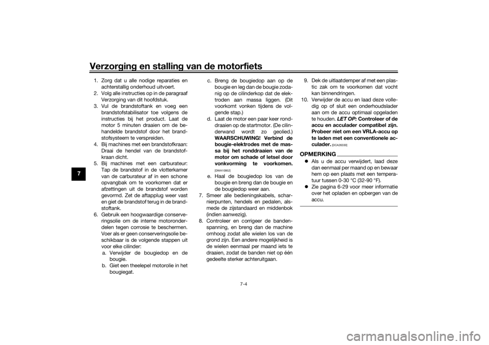 YAMAHA XSR 700 2021 Instructieboekje (in Dutch) Verzorgin g en stallin g van de motorfiets
7-4
7
1. Zorg dat u alle nodige reparaties en
achterstallig onderhoud uitvoert.
2. Volg alle instructies op in de paragraaf Verzorging van dit hoofdstuk.
3. YAMAHA XSR 700 2021 Instructieboekje (in Dutch) Verzorgin g en stallin g van de motorfiets
7-4
7
1. Zorg dat u alle nodige reparaties en
achterstallig onderhoud uitvoert.
2. Volg alle instructies op in de paragraaf Verzorging van dit hoofdstuk.
3.