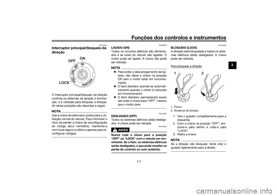 YAMAHA XSR 700 2021 Manual de utilização (in Portuguese) Funções dos controlos e instrumentos
3-2
3
PAU10474
Interruptor principal/bloqueio da
d ireçãoO interruptor principal/bloqueio da direção
controla os sistemas de ignição e ilumina-
ção, e YAMAHA XSR 700 2021 Manual de utilização (in Portuguese) Funções dos controlos e instrumentos
3-2
3
PAU10474
Interruptor principal/bloqueio da
d ireçãoO interruptor principal/bloqueio da direção
controla os sistemas de ignição e ilumina-
ção, e