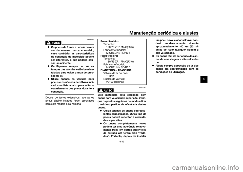 YAMAHA XSR 700 2021  Manual de utilização (in Portuguese) Manutenção periódica e ajustes
6-19
6
AVISO
PWA10902
 Os pneus  da frente e  de trás d evem
ser  da mesma marca e mo delo;
caso contrário, as características
d e con dução  do motociclo po 