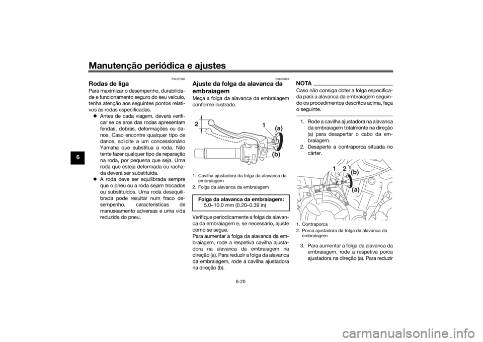 YAMAHA XSR 700 2021  Manual de utilização (in Portuguese) Manutenção periódica e ajustes
6-20
6
PAU21963
Ro das  de ligaPara maximizar o de sempenho, durabilida-
de e funcionamento seguro do seu veículo,
tenha atenção aos seguintes pontos relati-
vos 