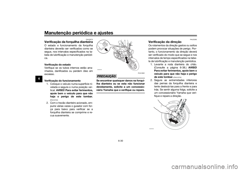 YAMAHA XSR 700 2021 Manual de utilização (in Portuguese) Manutenção periódica e ajustes
6-30
6
PAU23273
Verificação da forquilha dianteiraO estado e funcionamento da forquilha
dianteira deverão ser verificados como se
segue, nos intervalos especific YAMAHA XSR 700 2021 Manual de utilização (in Portuguese) Manutenção periódica e ajustes
6-30
6
PAU23273
Verificação da forquilha dianteiraO estado e funcionamento da forquilha
dianteira deverão ser verificados como se
segue, nos intervalos especific