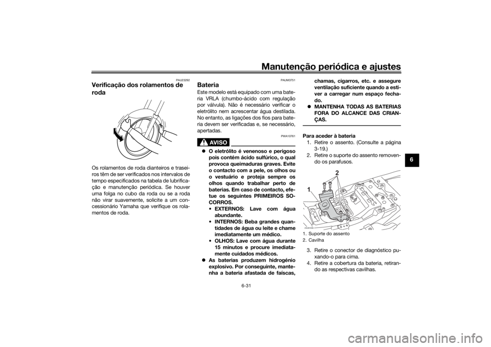 YAMAHA XSR 700 2021 Manual de utilização (in Portuguese) Manutenção periódica e ajustes
6-31
6
PAU23292
Verificação dos rolamentos de
ro daOs rolamentos de roda dianteiros e trasei-
ros têm de ser verificados nos intervalos de
tempo especificados n YAMAHA XSR 700 2021 Manual de utilização (in Portuguese) Manutenção periódica e ajustes
6-31
6
PAU23292
Verificação dos rolamentos de
ro daOs rolamentos de roda dianteiros e trasei-
ros têm de ser verificados nos intervalos de
tempo especificados n