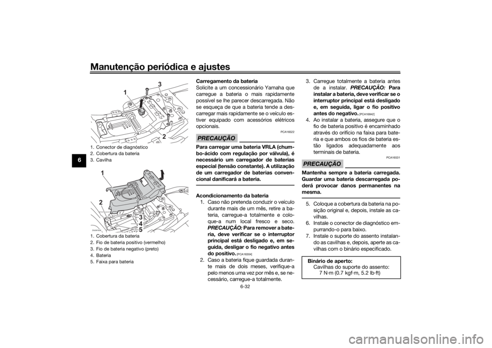 YAMAHA XSR 700 2021 Manual de utilização (in Portuguese) Manutenção periódica e ajustes
6-32
6
Carregamento da bateria
Solicite a um concessionário Yamaha que
carregue a bateria o mais rapidamente
possível se lhe parecer descarregada. Não
se esqueça YAMAHA XSR 700 2021 Manual de utilização (in Portuguese) Manutenção periódica e ajustes
6-32
6
Carregamento da bateria
Solicite a um concessionário Yamaha que
carregue a bateria o mais rapidamente
possível se lhe parecer descarregada. Não
se esqueça