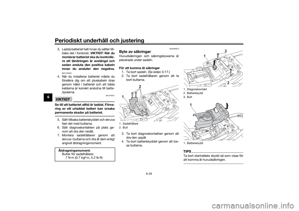 YAMAHA XSR 700 2021  Bruksanvisningar (in Swedish) Periodiskt underhåll och justering
6-29
6
3. Ladda batteriet helt innan du sätter till-baks det i fordonet.  VIKTIGT: När du
monterar batteriet ska du kontrolle-
ra att tändningen är avstängd oc