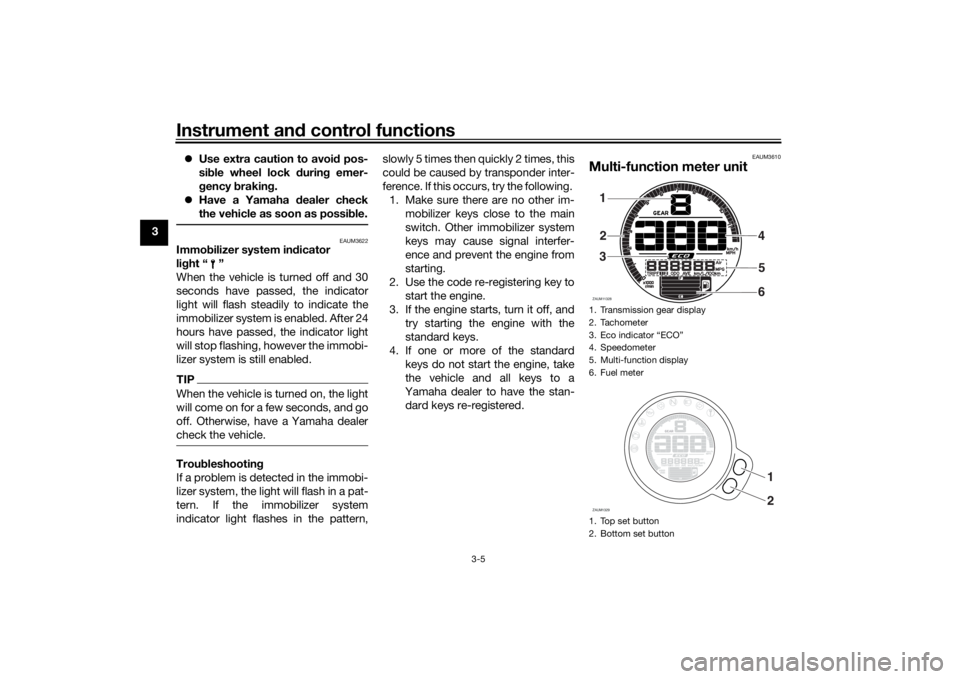 YAMAHA XSR 700 2019 User Guide Instrument and control functions
3-5
3Use extra caution to avoid pos-
sible wheel lock during emer-
gency braking.
Have a Yamaha dealer check
the vehicle as soon as possible.
EAUM3622
Immobiliz YAMAHA XSR 700 2019 User Guide Instrument and control functions
3-5
3Use extra caution to avoid pos-
sible wheel lock during emer-
gency braking.
Have a Yamaha dealer check
the vehicle as soon as possible.
EAUM3622
Immobiliz