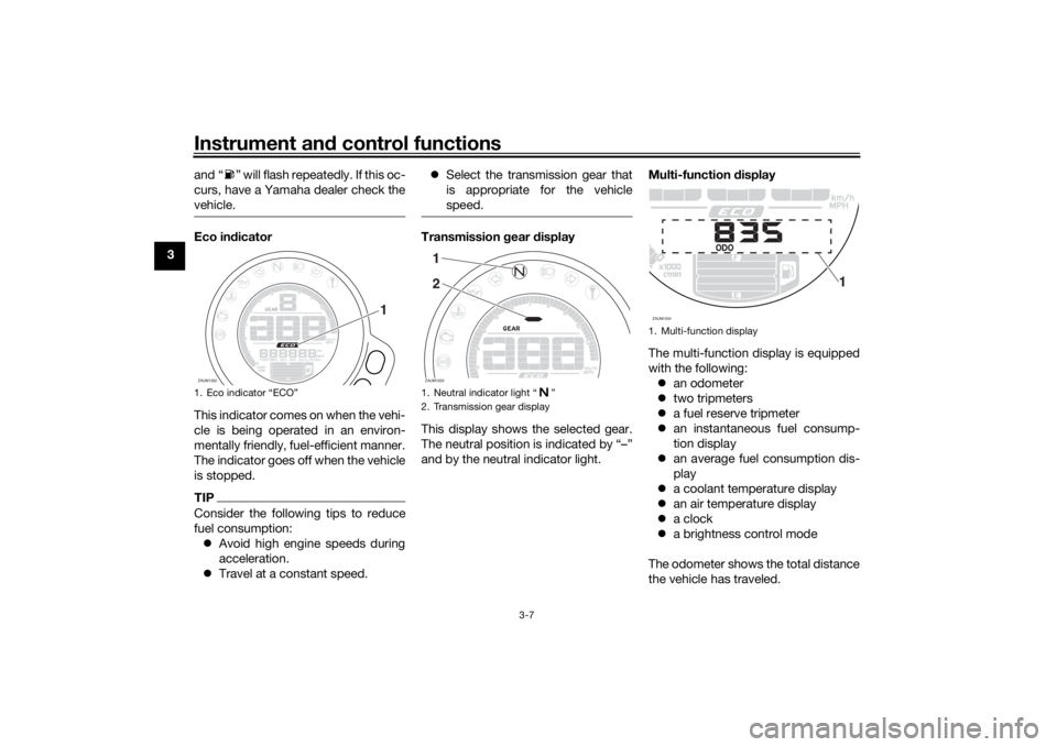 YAMAHA XSR 700 2019 Owners Manual Instrument and control functions
3-7
3and “ ” will flash repeatedly. If this oc-
curs, have a Yamaha dealer check the
vehicle.
Eco indicator
This indicator comes on when the vehi-
cle is being ope