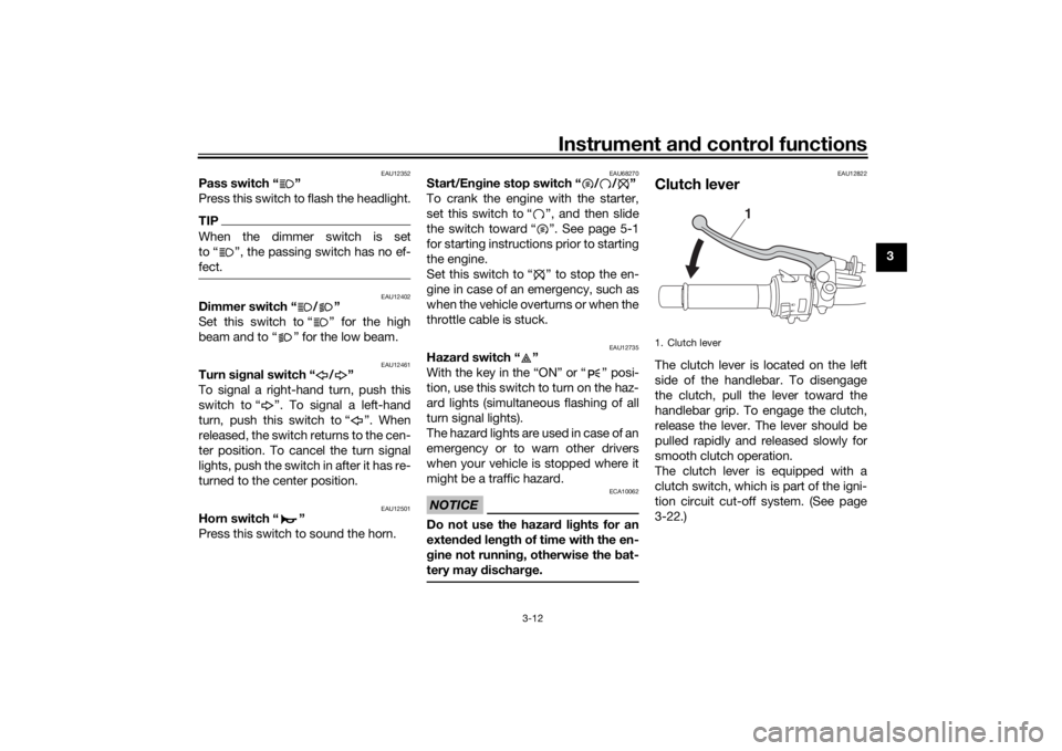YAMAHA XSR 700 2019 Owners Manual Instrument and control functions
3-12
3
EAU12352
Pass switch “ ”
Press this switch to flash the headlight.TIPWhen the dimmer switch is set
to  Ž, the passing switch has no ef-
fect.
EAU12402
Dimm