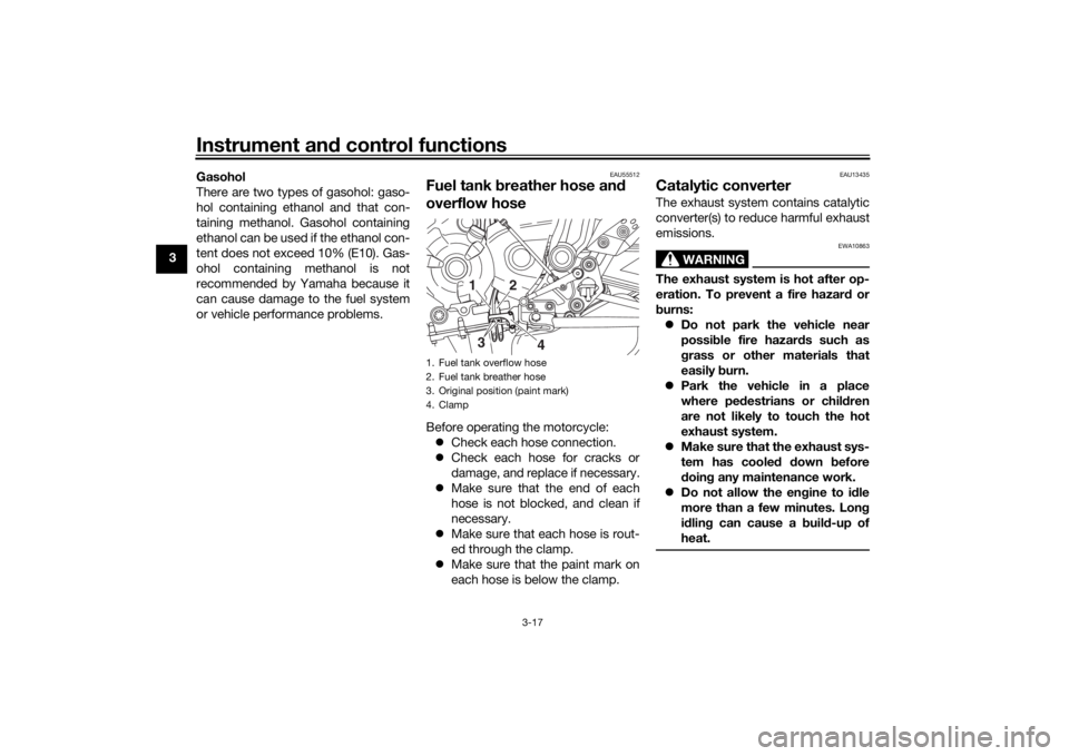 YAMAHA XSR 700 2019 Owners Guide Instrument and control functions
3-17
3Gasohol
There are two types of gasohol: gaso-
hol containing ethanol and that con-
taining methanol. Gasohol containing
ethanol can be used if the ethanol con-
t