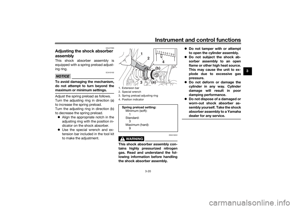 YAMAHA XSR 700 2019 Owners Guide Instrument and control functions
3-20
3
EAU47003
Adjusting the shock absorber 
assemblyThis shock absorber assembly is
equipped with a spring preload adjust-
ing ring.NOTICE
ECA10102
To avoid damaging