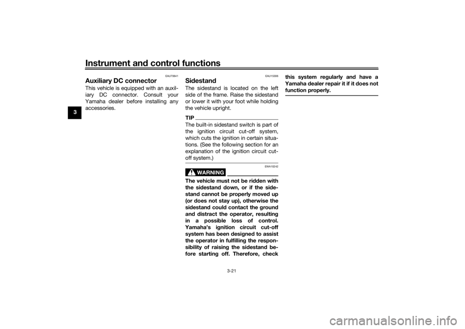 YAMAHA XSR 700 2019 Owners Guide Instrument and control functions
3-21
3
EAU70641
Auxiliary DC connectorThis vehicle is equipped with an auxil-
iary DC connector. Consult your
Yamaha dealer before installing any
accessories.
EAU15306