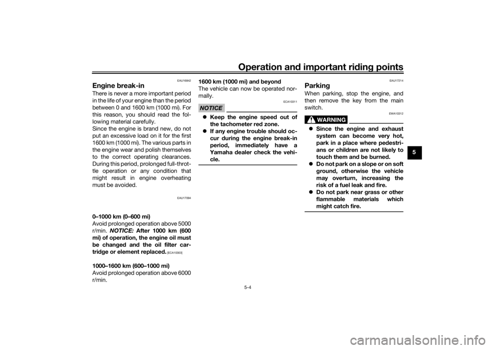 YAMAHA XSR 700 2019 Service Manual Operation and important riding points
5-4
5
EAU16842
Engine break-inThere is never a more important period
in the life of your engine than the period
between 0 and 1600 km (1000 mi). For
this reason, YAMAHA XSR 700 2019 Service Manual Operation and important riding points
5-4
5
EAU16842
Engine break-inThere is never a more important period
in the life of your engine than the period
between 0 and 1600 km (1000 mi). For
this reason,