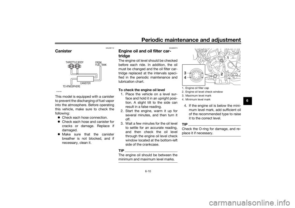 YAMAHA XSR 700 2019 Workshop Manual Periodic maintenance and adjustment
6-10
6
EAU36112
CanisterThis model is equipped with a canister
to prevent the discharging of fuel vapor
into the atmosphere. Before operating
this vehicle, make sur YAMAHA XSR 700 2019 Workshop Manual Periodic maintenance and adjustment
6-10
6
EAU36112
CanisterThis model is equipped with a canister
to prevent the discharging of fuel vapor
into the atmosphere. Before operating
this vehicle, make sur