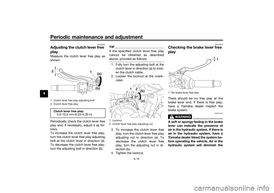 YAMAHA XSR 700 2019 Repair Manual Periodic maintenance and adjustment
6-19
6
EAU33893
Adjusting the clutch lever free
playMeasure the clutch lever free play as
shown.
Periodically check the clutch lever free
play and, if necessary, a YAMAHA XSR 700 2019 Repair Manual Periodic maintenance and adjustment
6-19
6
EAU33893
Adjusting the clutch lever free
playMeasure the clutch lever free play as
shown.
Periodically check the clutch lever free
play and, if necessary, a