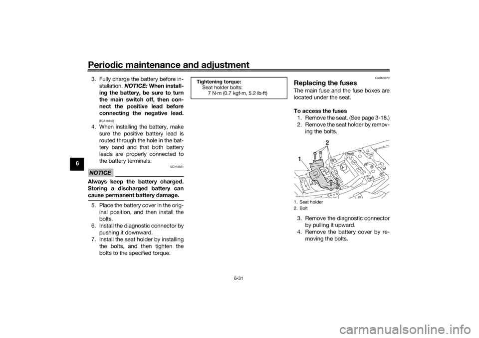 YAMAHA XSR 700 2019 Manual PDF Periodic maintenance and adjustment
6-31
63. Fully charge the battery before in-
stallation. NOTICE: When install-
ing the battery, be sure to turn
the main switch off, then con-
nect the positive lea