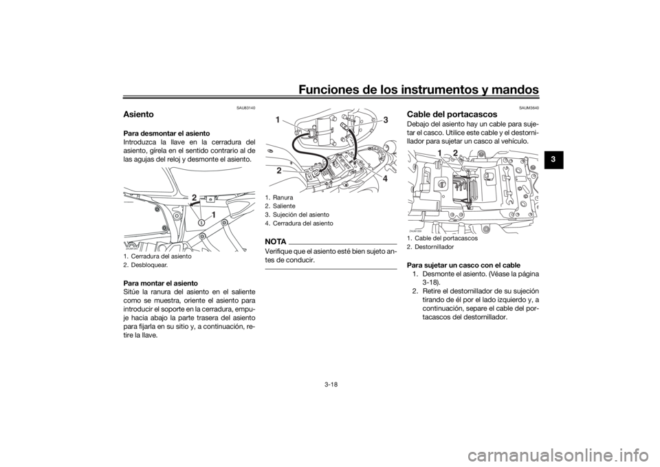 YAMAHA XSR 700 2019  Manuale de Empleo (in Spanish) Funciones de los instrumentos y mandos
3-18
3
SAU83140
AsientoPara desmontar el asiento
Introduzca la llave en la cerradura del
asiento, gírela en el sentido contrario al de
las agujas del reloj y de