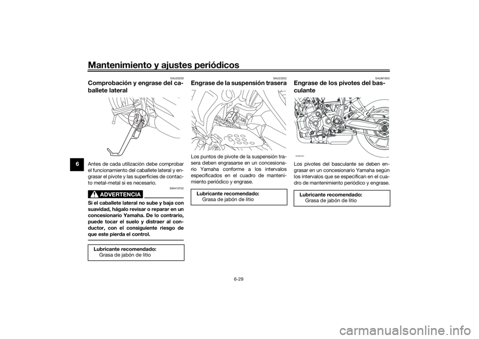 YAMAHA XSR 700 2019 Manuale de Empleo (in Spanish) Mantenimiento y ajustes periódicos
6-29
6
SAU23203
Comprobación y engrase del ca-
ballete lateralAntes de cada utilización debe comprobar
el funcionamiento del caballete lateral y en-
grasar el piv YAMAHA XSR 700 2019 Manuale de Empleo (in Spanish) Mantenimiento y ajustes periódicos
6-29
6
SAU23203
Comprobación y engrase del ca-
ballete lateralAntes de cada utilización debe comprobar
el funcionamiento del caballete lateral y en-
grasar el piv