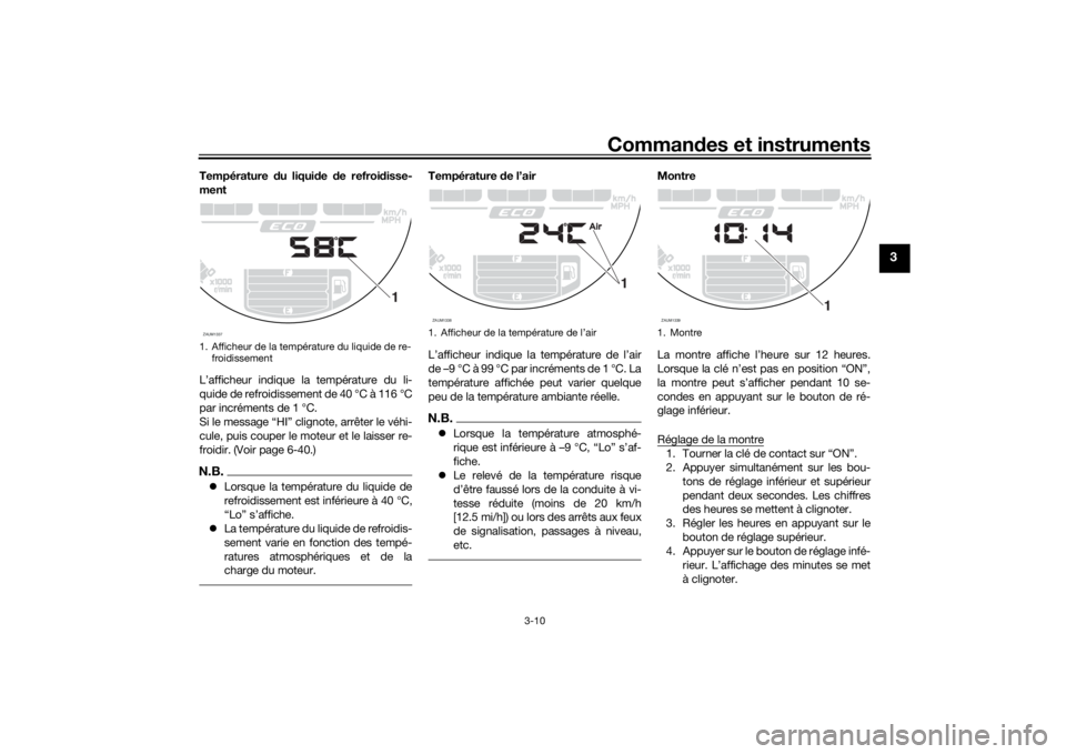 YAMAHA XSR 700 2019 Notices Demploi (in French) Commandes et instruments
3-10
3
Température du liquide de refroidisse-
ment
L’afficheur indique la température du li-
quide de refroidissement de 40 °C à 116 °C
par incréments de 1 °C.
Si le YAMAHA XSR 700 2019 Notices Demploi (in French) Commandes et instruments
3-10
3
Température du liquide de refroidisse-
ment
L’afficheur indique la température du li-
quide de refroidissement de 40 °C à 116 °C
par incréments de 1 °C.
Si le