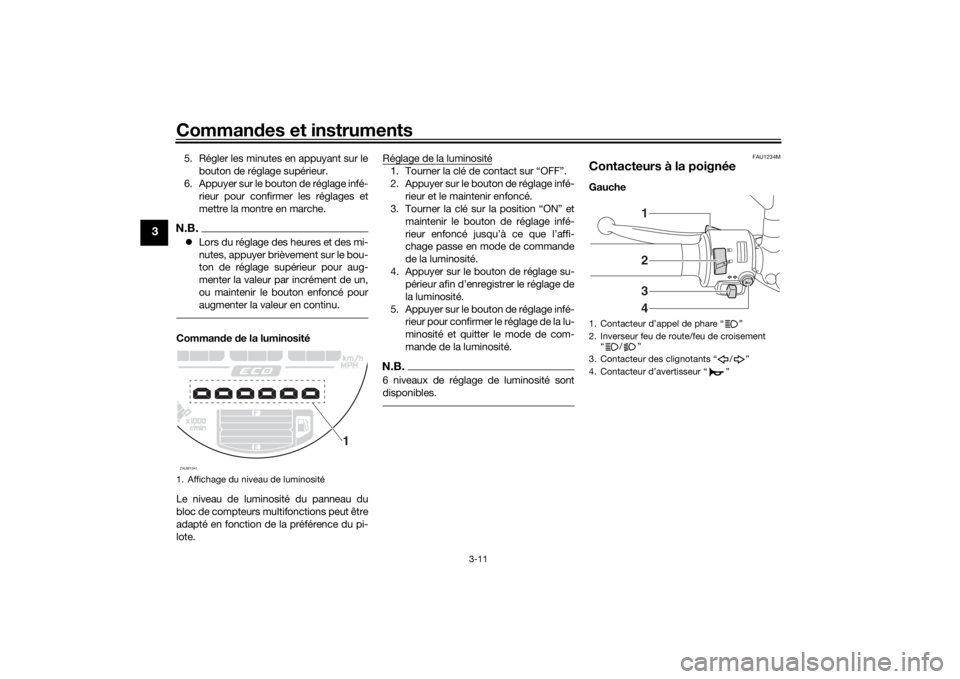 YAMAHA XSR 700 2019 Notices Demploi (in French) Commandes et instruments
3-11
3
5. Régler les minutes en appuyant sur le
bouton de réglage supérieur.
6. Appuyer sur le bouton de réglage infé-
rieur pour confirmer les réglages et
mettre la mon YAMAHA XSR 700 2019 Notices Demploi (in French) Commandes et instruments
3-11
3
5. Régler les minutes en appuyant sur le
bouton de réglage supérieur.
6. Appuyer sur le bouton de réglage infé-
rieur pour confirmer les réglages et
mettre la mon